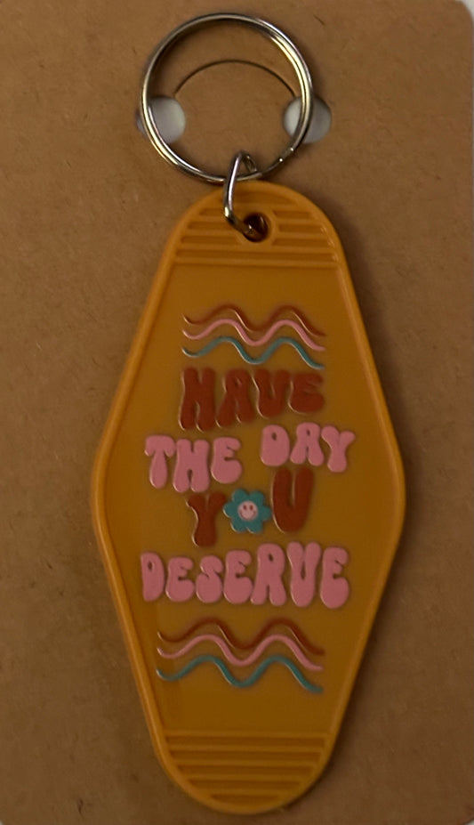 Have the day you deserve keychain